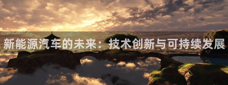 摩根娱乐1老o板50820:新能源汽车的未来:技术创新与可持