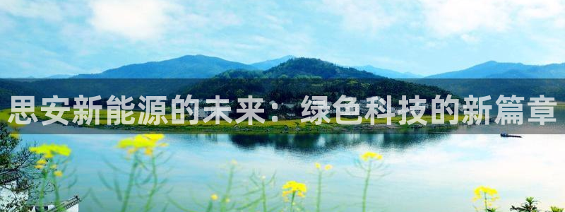 摩根娱乐会所招少爷么:思安新能源的未来:绿色科技的新篇章